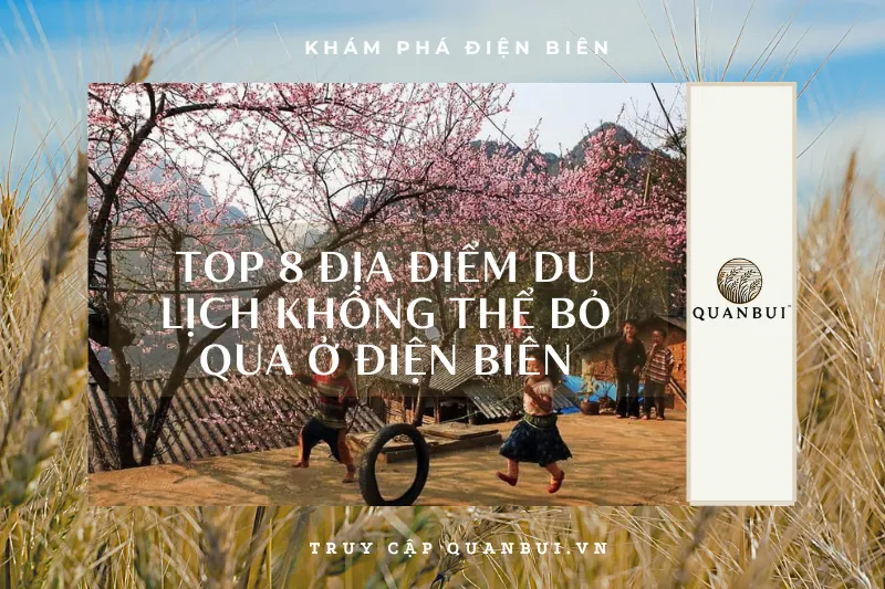 Điện Biên: Top 8 địa điểm du lịch không thể bỏ lỡ cho chuyến đi đáng nhớ