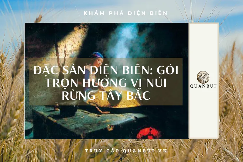 Đặc sản Điện Biên: Gói trọn hương vị núi rừng Tây Bắc