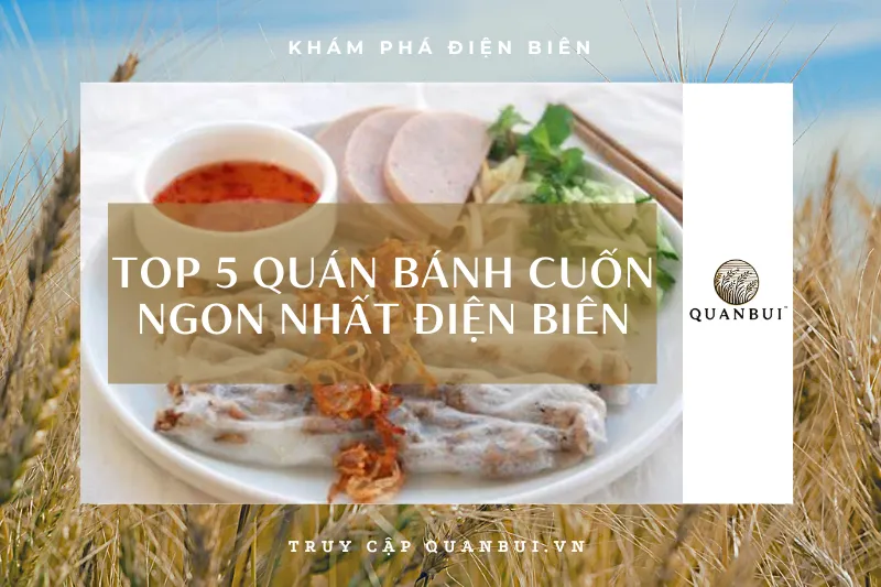 Khám phá 5 quán bánh cuốn ngon tại Điện Biên với mình, QuanBui.vn. Hương vị truyền thống từ gạo nếp Điện Biên, nước chấm đậm đà, giá cả hợp lý!