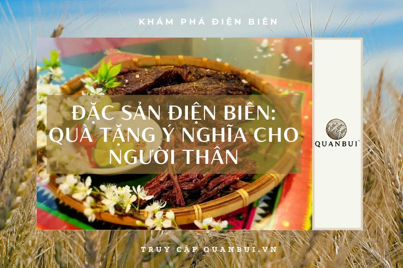Đặc sản làm quà Điện Biên: 7 gợi ý quà tặng ý nghĩa cho người thân