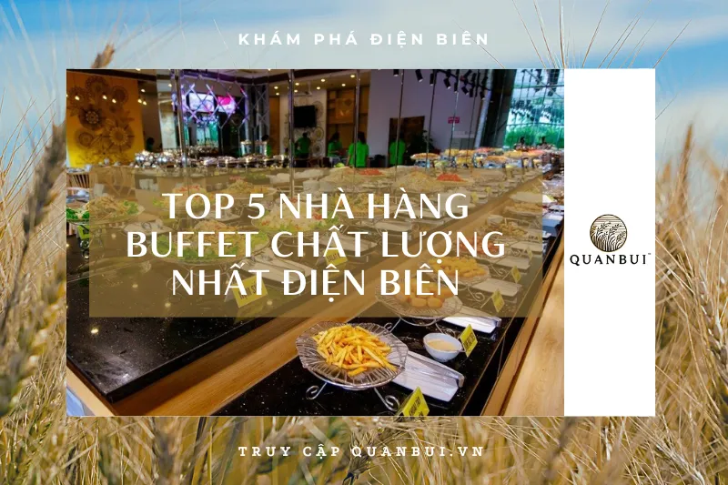Top 5 nhà hàng buffet ngon nhất Điện Biên: Giá rẻ, vị ngon, không gian đẹp