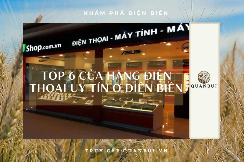 Top 6 cửa hàng điện thoại uy tín tại Điện Biên: Nơi mua sắm đáng tin cậy