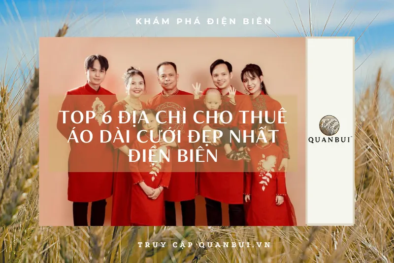 Top 6 địa chỉ cho thuê áo dài cưới đẹp nhất Điện Biên: Lộng lẫy trong ngày trọng đại