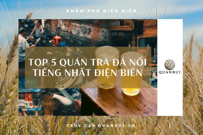 Top 5 quán trà đá Điện Biên: Giải khát thú vị sau mỗi chuyến đi