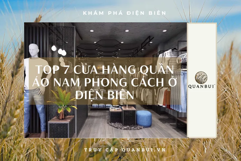 Top 7 Cửa Hàng Quần Áo Nam Uy Tín, Phong Cách Tại Điện Biên