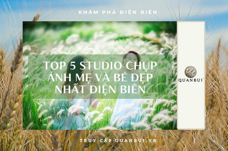 Lưu giữ khoảnh khắc yêu thương: Top 5 studio chụp ảnh mẹ và bé đẹp nhất Điện Biên