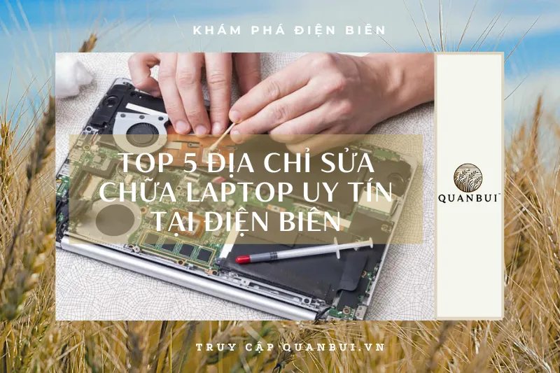 Điện Biên: Hướng dẫn tìm địa chỉ sửa chữa laptop uy tín, chất lượng