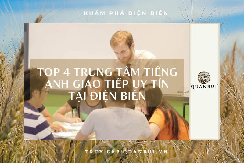 Điện Biên: Cải thiện khả năng giao tiếp tiếng Anh với top 4 trung tâm uy tín